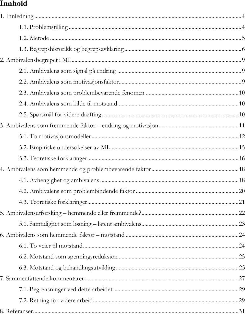 1. To motivasjonsmodeller...12 3.2. Empiriske undersøkelser av MI...15 3.3. Teoretiske forklaringer...16 4. Ambivalens som hemmende og problembevarende faktor...18 4.1. Avhengighet og ambivalens...18 4.2. Ambivalens som problembindende faktor.