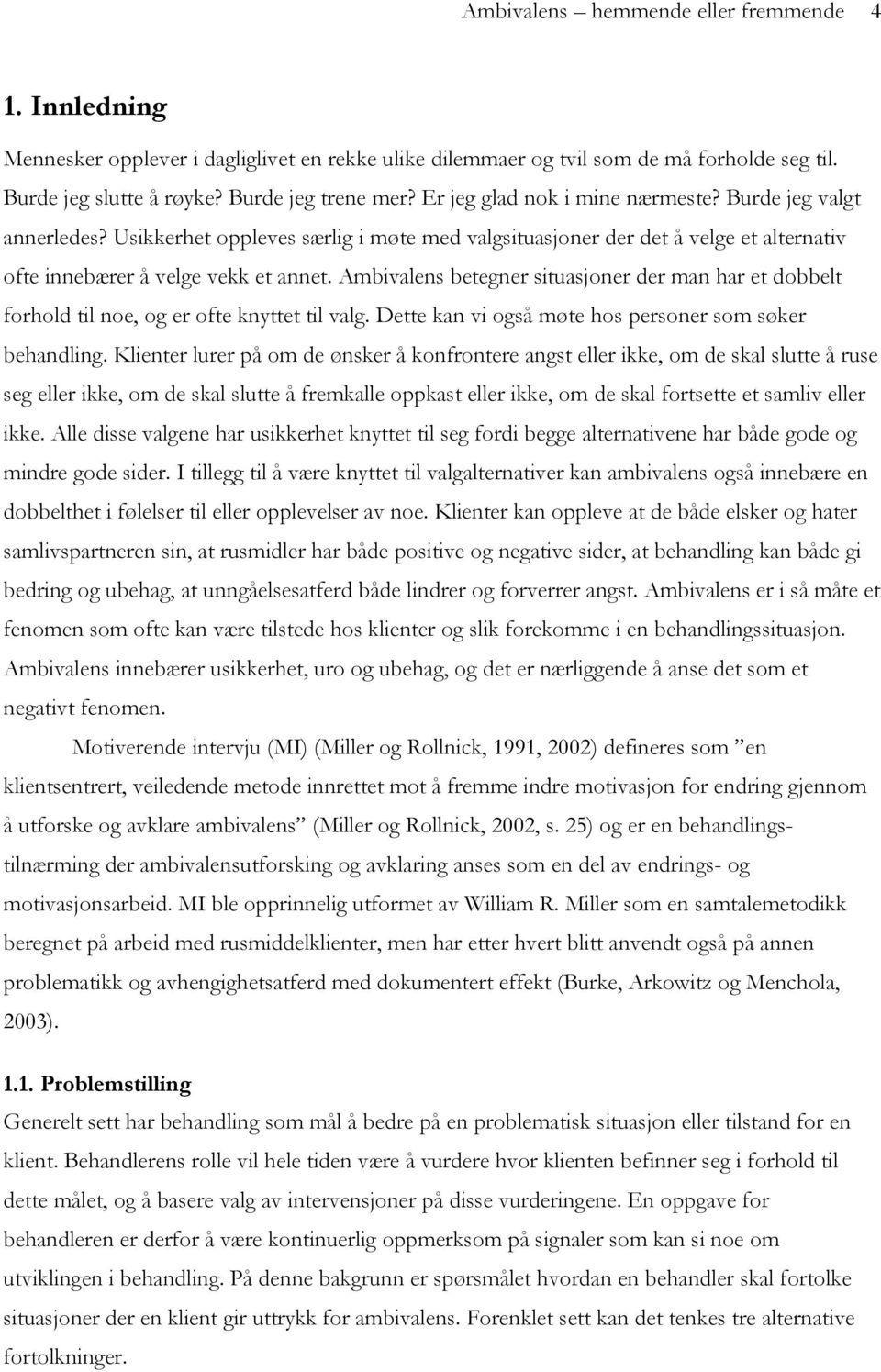 Ambivalens betegner situasjoner der man har et dobbelt forhold til noe, og er ofte knyttet til valg. Dette kan vi også møte hos personer som søker behandling.