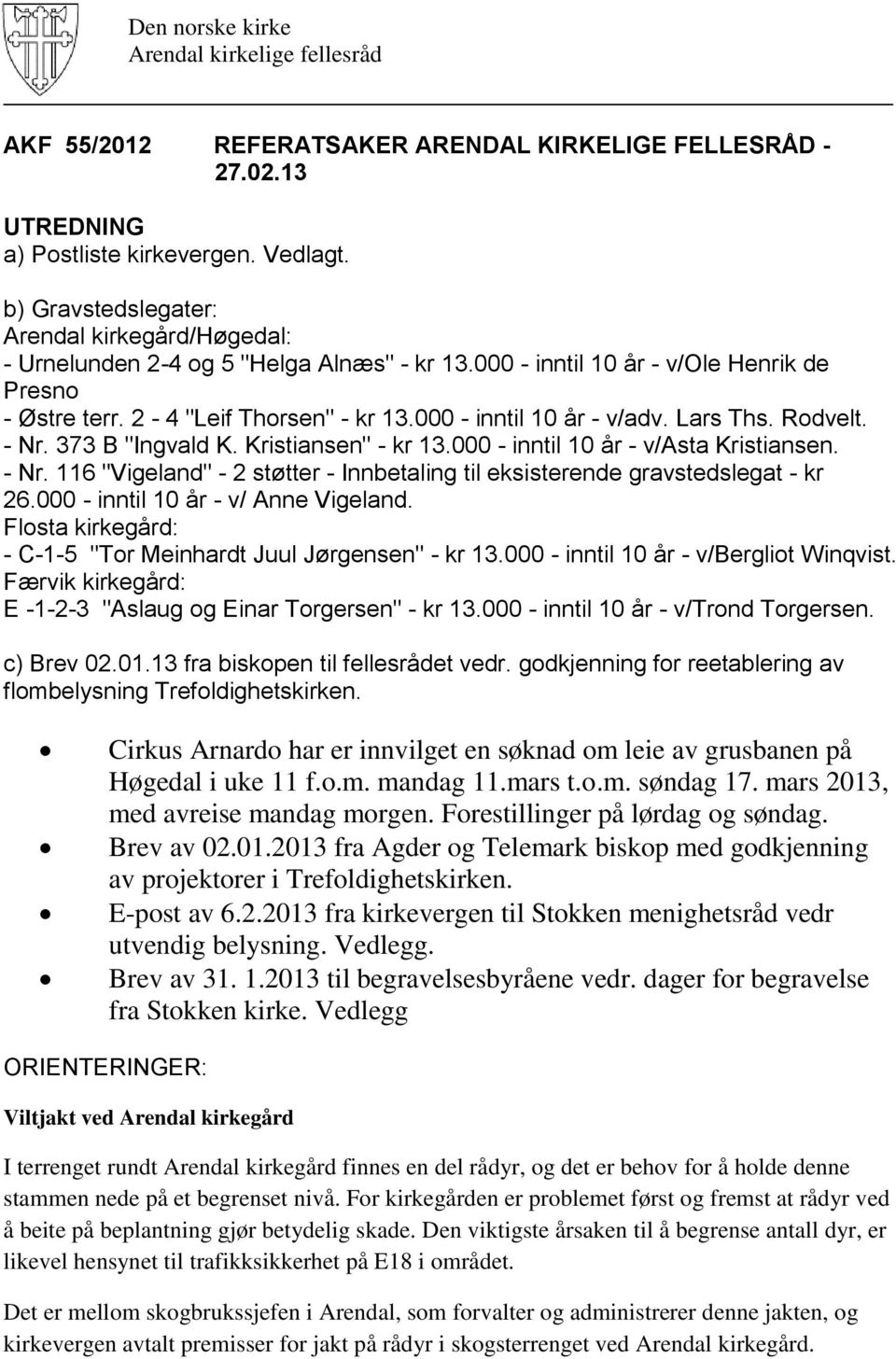 000 - inntil 10 år - v/asta Kristiansen. - Nr. 116 "Vigeland" - 2 støtter - Innbetaling til eksisterende gravstedslegat - kr 26.000 - inntil 10 år - v/ Anne Vigeland.