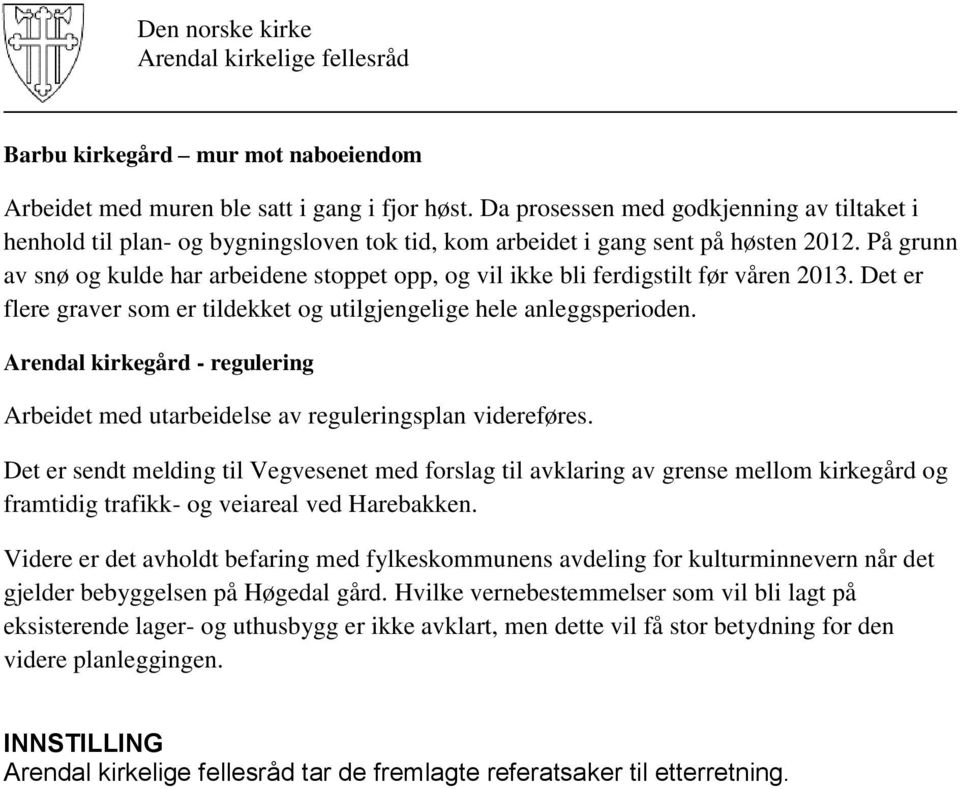 På grunn av snø og kulde har arbeidene stoppet opp, og vil ikke bli ferdigstilt før våren 2013. Det er flere graver som er tildekket og utilgjengelige hele anleggsperioden.