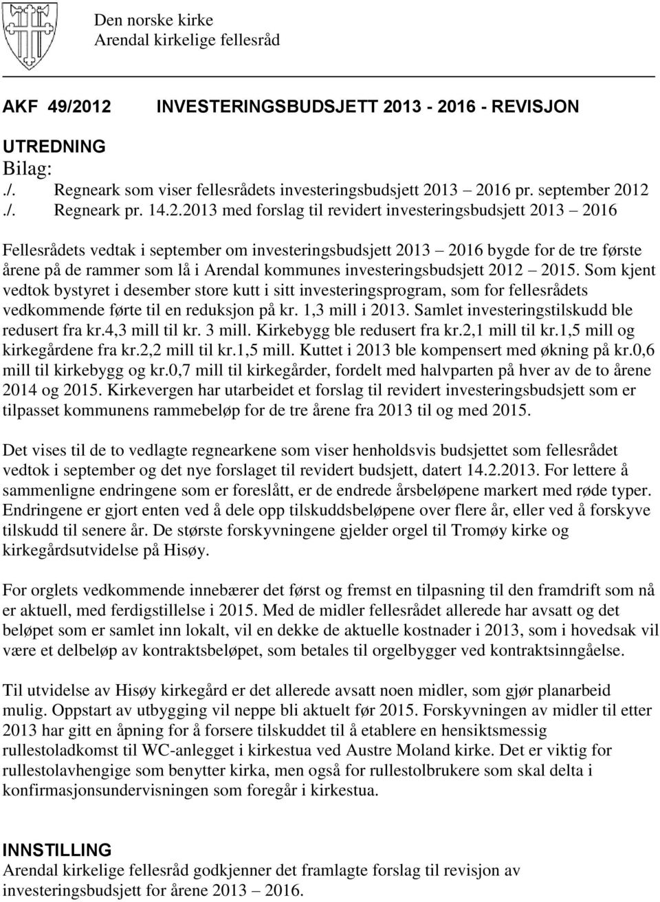 investeringsbudsjett 2013 2016 Fellesrådets vedtak i september om investeringsbudsjett 2013 2016 bygde for de tre første årene på de rammer som lå i Arendal kommunes investeringsbudsjett 2012 2015.