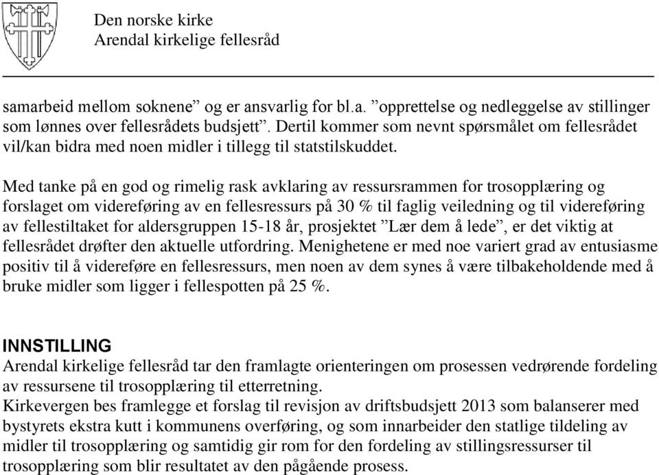 Med tanke på en god og rimelig rask avklaring av ressursrammen for trosopplæring og forslaget om videreføring av en fellesressurs på 30 % til faglig veiledning og til videreføring av fellestiltaket