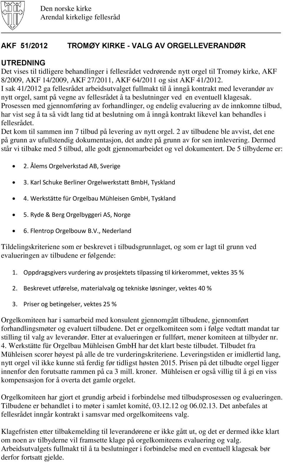 Prosessen med gjennomføring av forhandlinger, og endelig evaluering av de innkomne tilbud, har vist seg å ta så vidt lang tid at beslutning om å inngå kontrakt likevel kan behandles i fellesrådet.