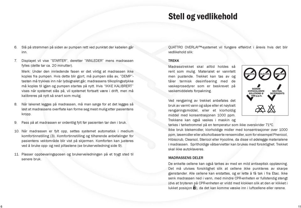 Hvis dette blir gjort, må pumpen slås av, DEMP - tasten må trykkes inn når lydsignalet går, madrassens tilkoplingsstykke må koples til igjen og pumpen startes på nytt.