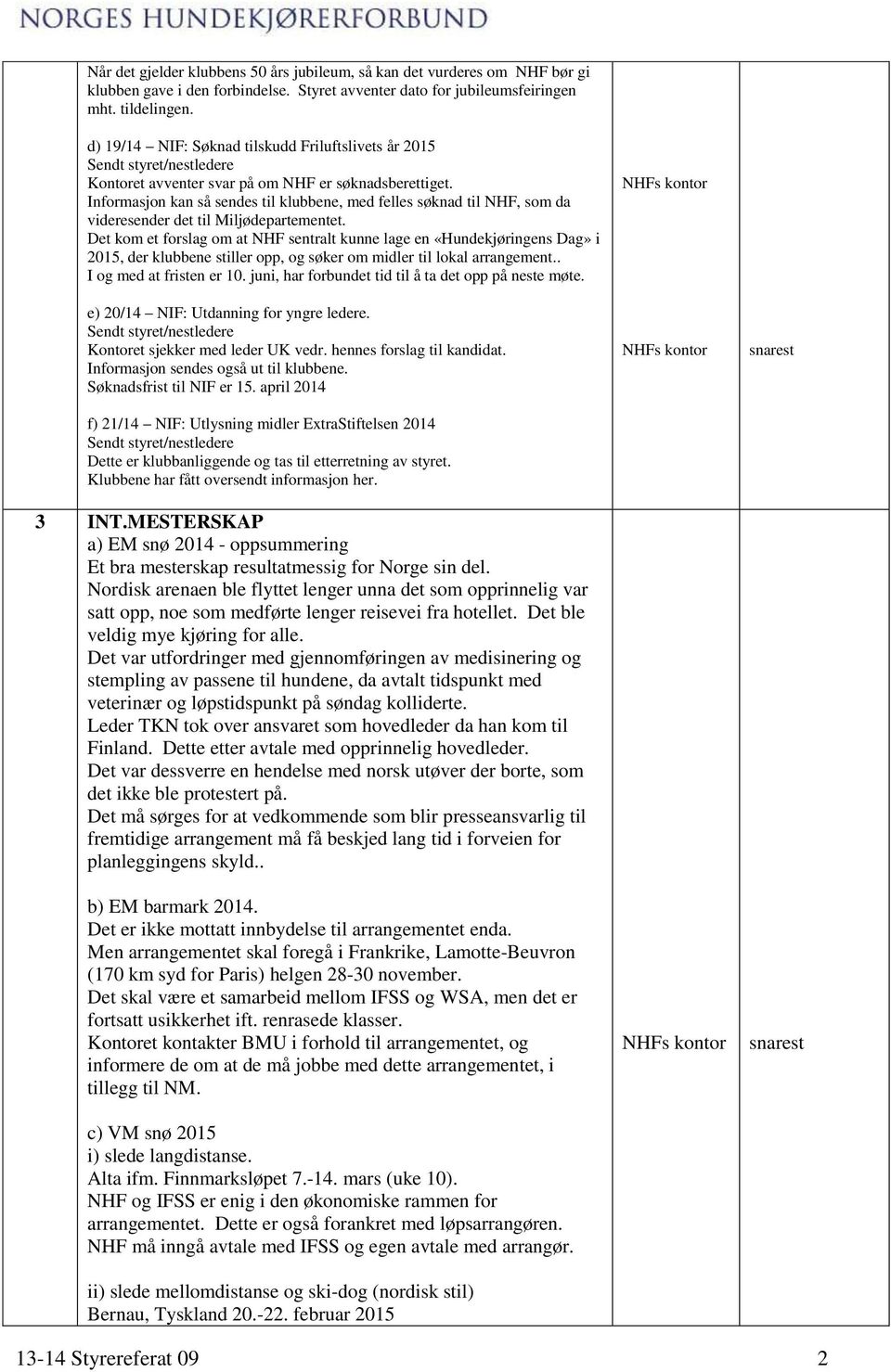 Informasjon kan så sendes til klubbene, med felles søknad til NHF, som da videresender det til Miljødepartementet.