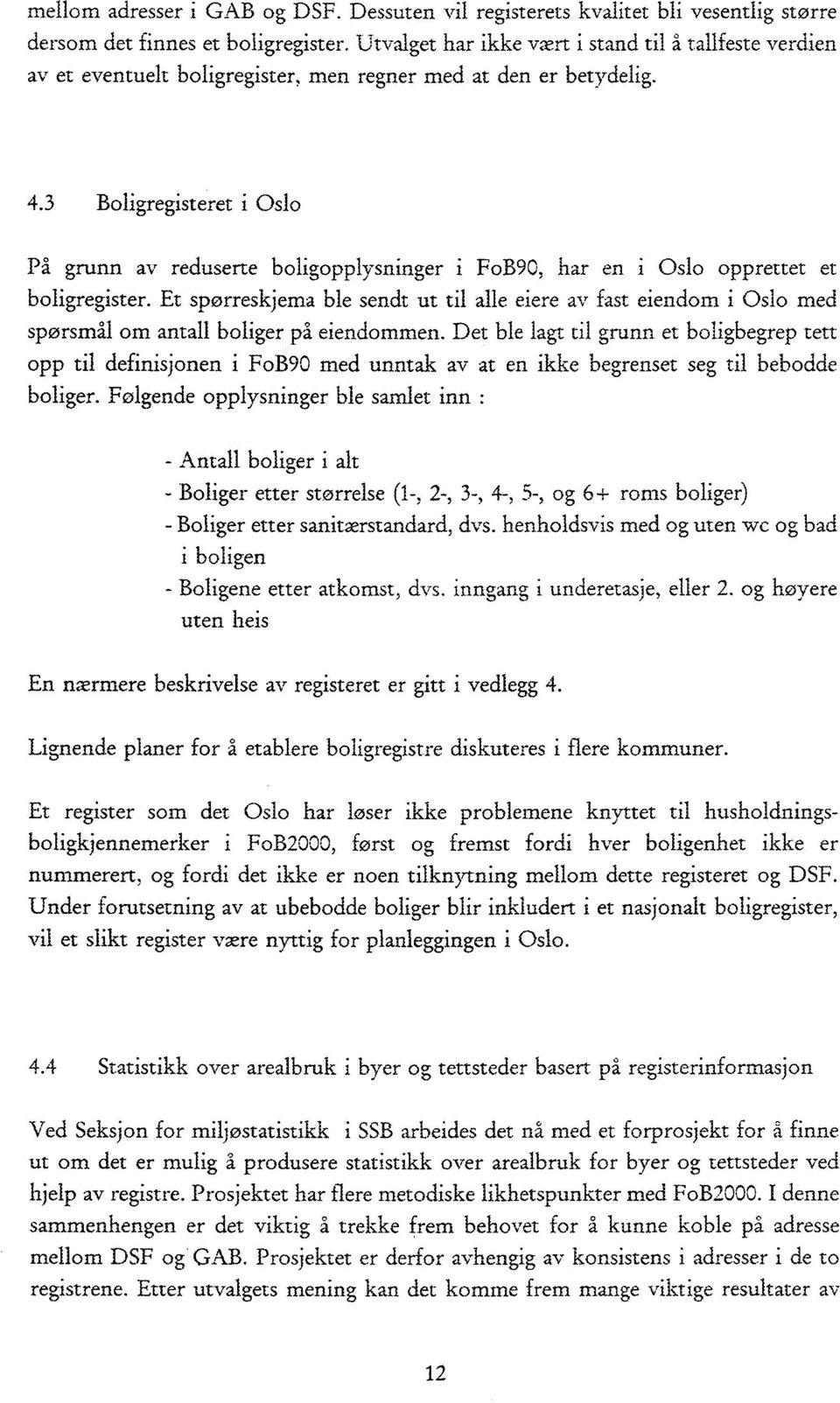 3 Boligregisteret i Oslo På grunn av reduserte boligopplysninger i FoB90, har en i Oslo opprettet et boligregister.