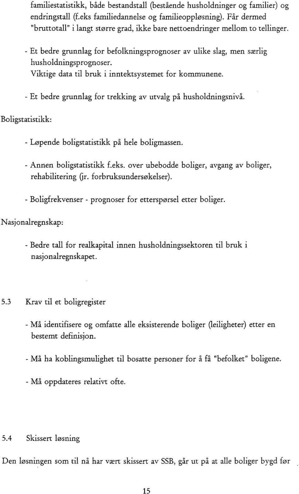 Viktige data til bruk i inntektsystemet for kommunene. - Et bedre grunnlag for trekking av utvalg på husholdningsnivå. Boligstatistikk: Løpende boligstatistikk pa hele boligmassen.