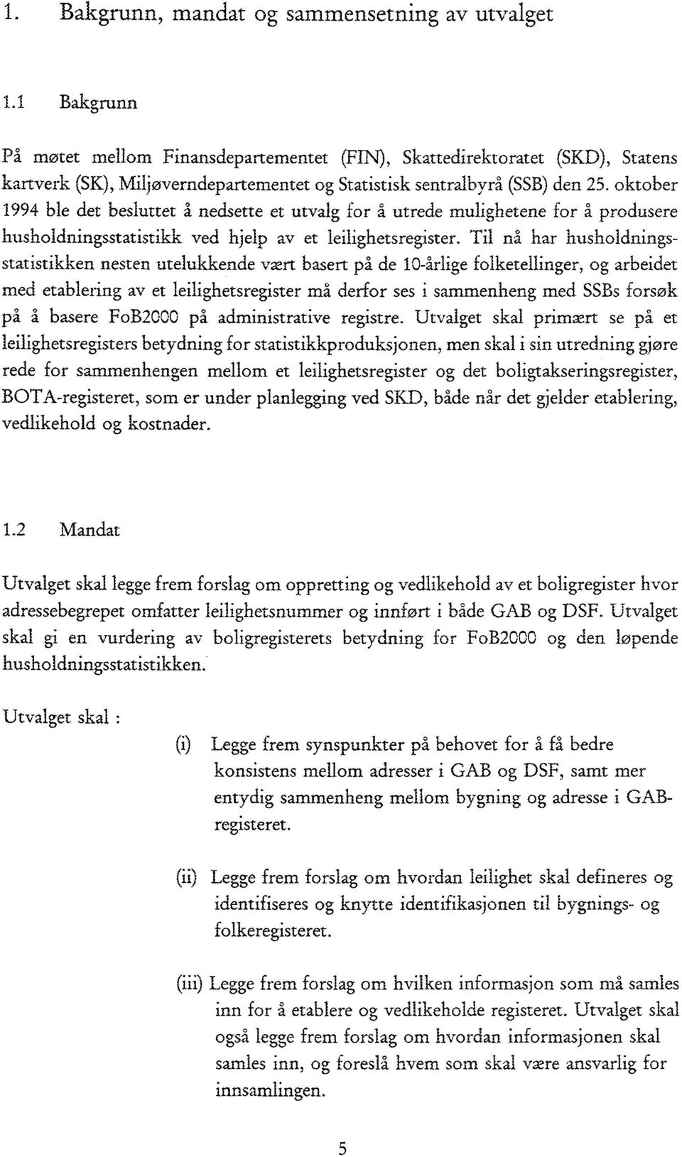 oktober 1994 ble det besluttet å nedsette et utvalg for å utrede mulighetene for a produsere husholdningsstatistikk ved hjelp av et leilighetsregister.