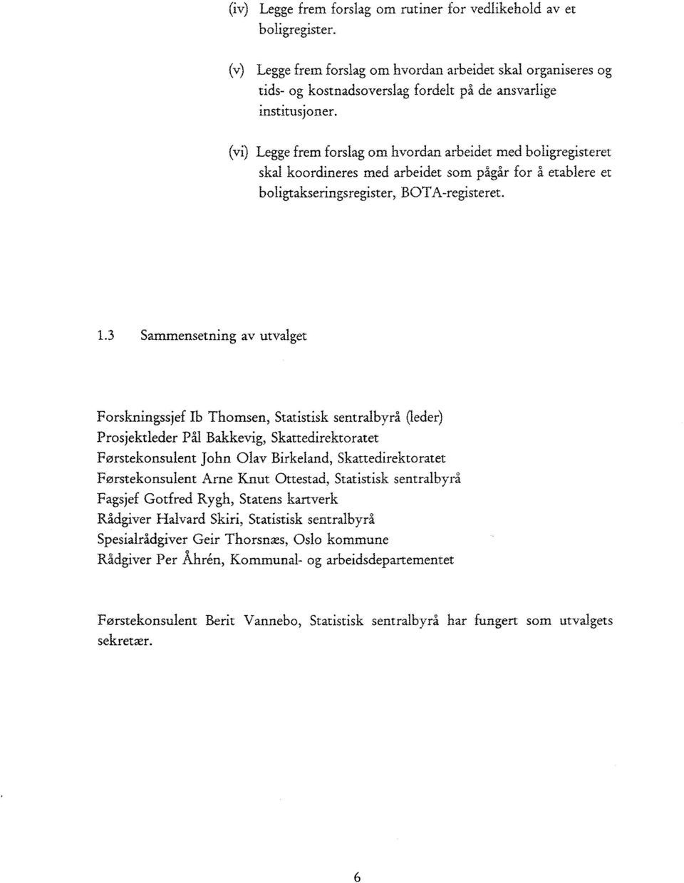 3 Sammensetning av utvalget Forskningssjef Ib Thomsen, Statistisk sentralbyrå (leder) Prosjektleder pal Bakkevig, Skattedirektoratet Førstekonsulent John Olav Birkeland, Skattedirektoratet