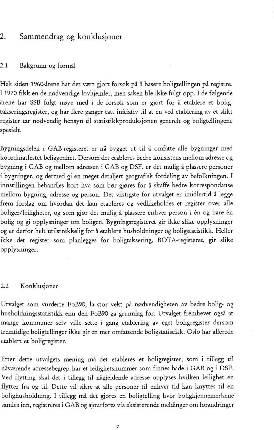 I de folgende årene har SSB fulgt nøye med i de forsok som er gjort for a etablere et boligtakseringsregister, og har fiere ganger tatt initiativ til at en ved etablering av et slikt register tar