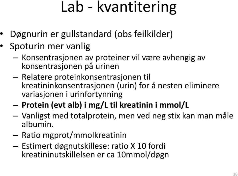 eliminere variasjonen i urinfortynning Protein (evt alb) i mg/l til kreatinin i mmol/l Vanligst med totalprotein, men ved neg