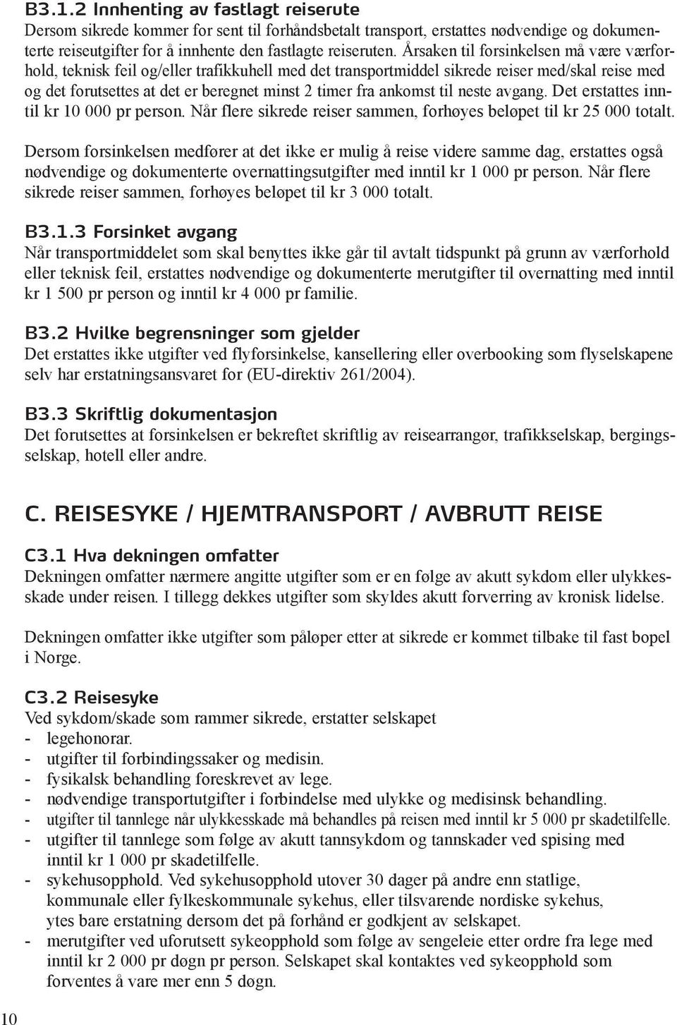 ankomst til neste avgang. Det erstattes inntil kr 10 000 pr person. Når flere sikrede reiser sammen, forhøyes beløpet til kr 25 000 totalt.