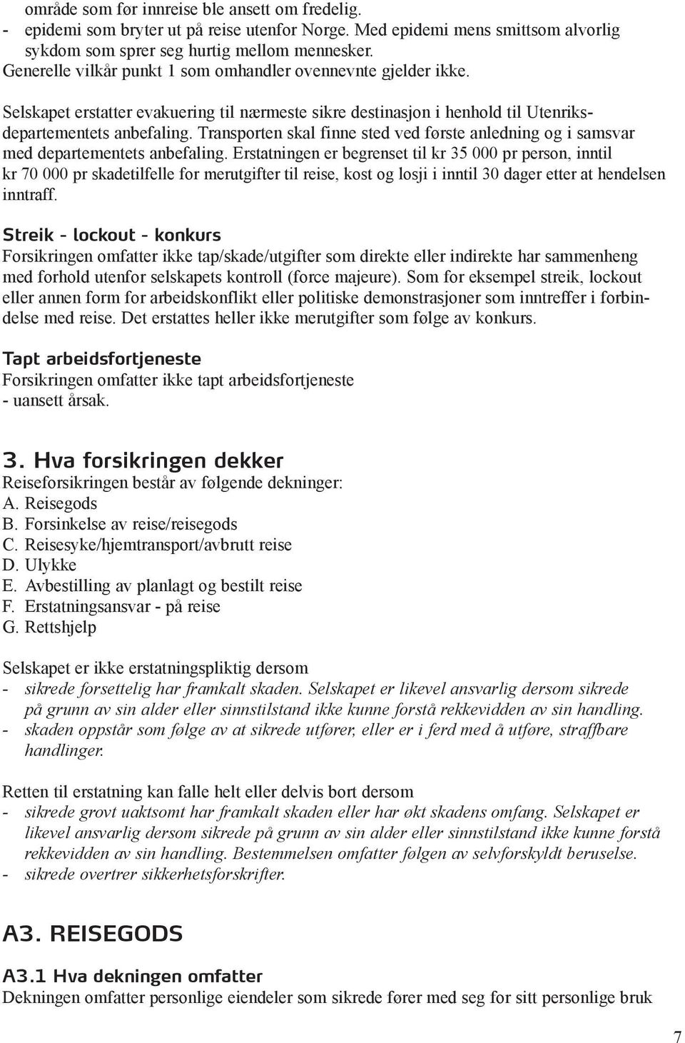 Transporten skal finne sted ved første anledning og i samsvar med departementets anbefaling.