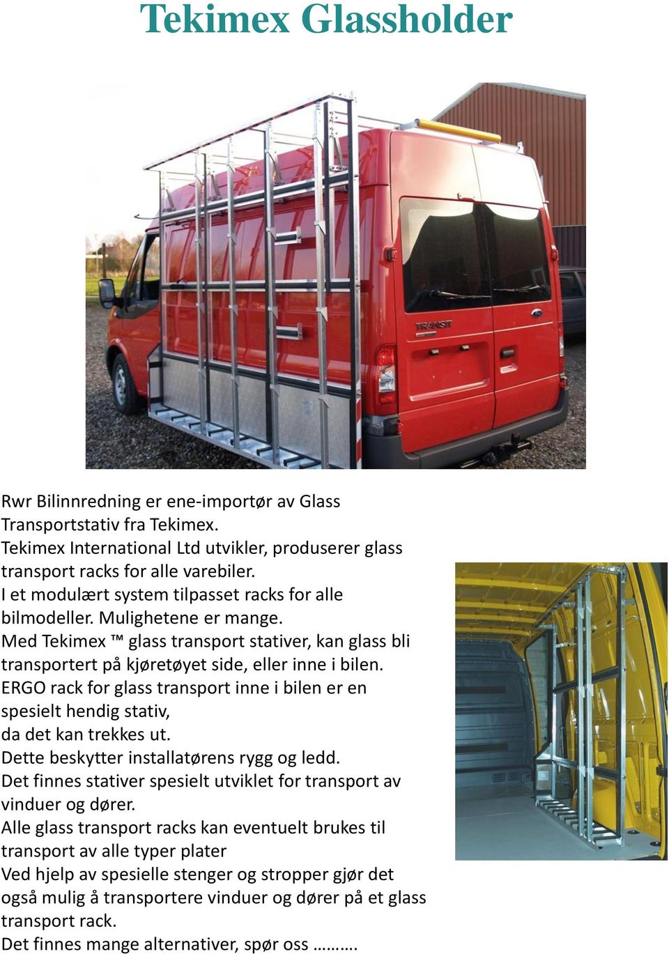 ERGO rack for glass transport inne i bilen er en spesielt hendig stativ, da det kan trekkes ut. Dette beskytter installatørens rygg og ledd.