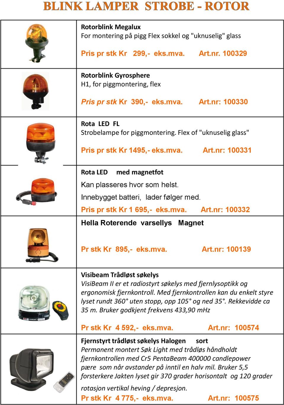 mva. Art.nr: 100139 Visibeam Trådløst søkelys VisiBeam II er et radiostyrt søkelys med fjernlysoptikk og ergonomisk fjernkontroll.