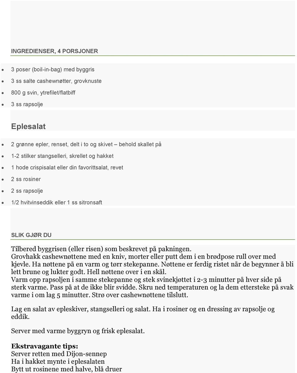 Tilbered byggrisen (eller risen) som beskrevet på pakningen. Grovhakk cashewnøttene med en kniv, morter eller putt dem i en brødpose rull over med kjevle. Ha nøttene på en varm og tørr stekepanne.