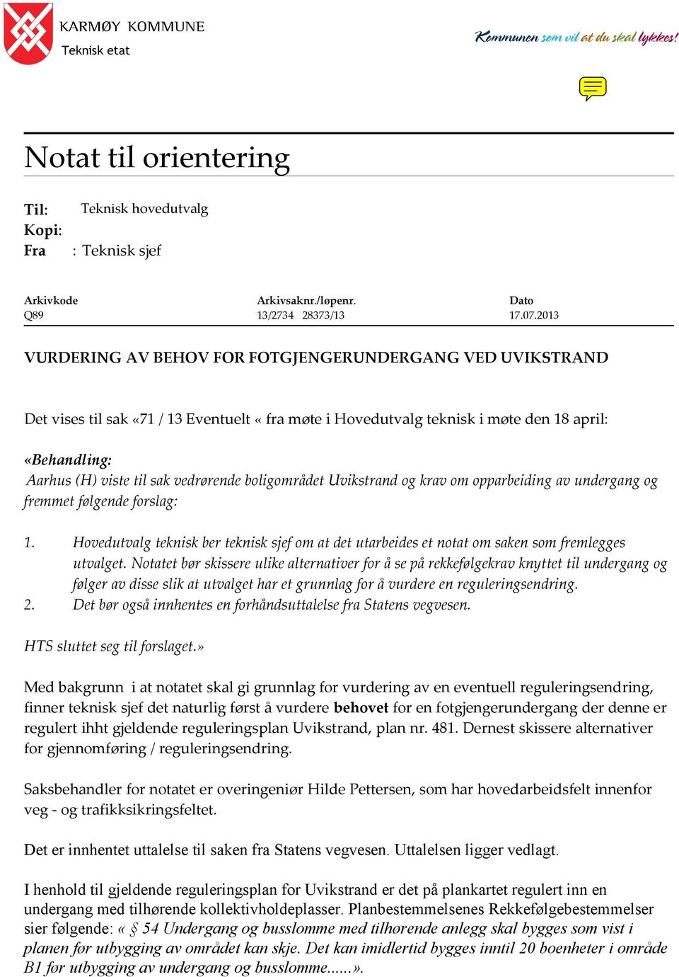 vedrørende boligområdet Uvikstrand og krav om opparbeiding av undergang og fremmet følgende forslag: 1.