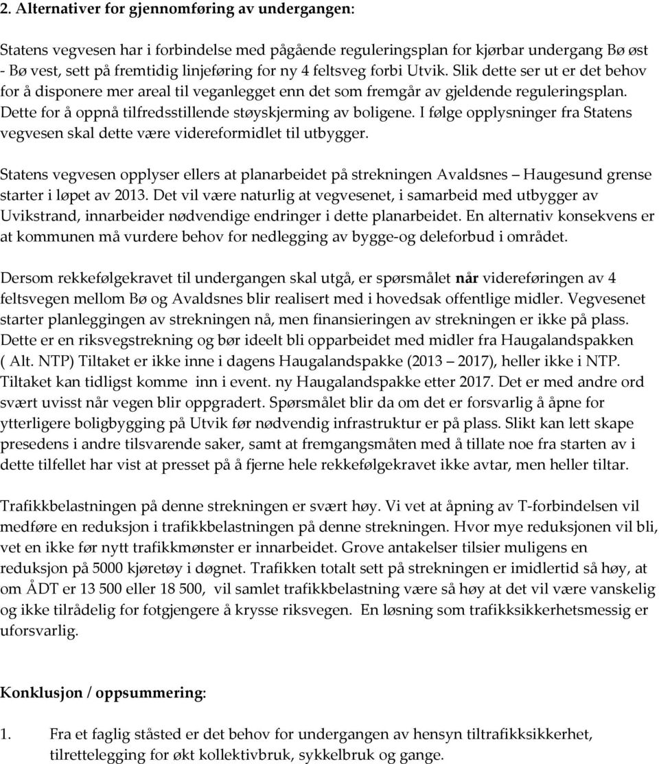 Dette for å oppnå tilfredsstillende støyskjerming av boligene. I følge opplysninger fra Statens vegvesen skal dette være videreformidlet til utbygger.