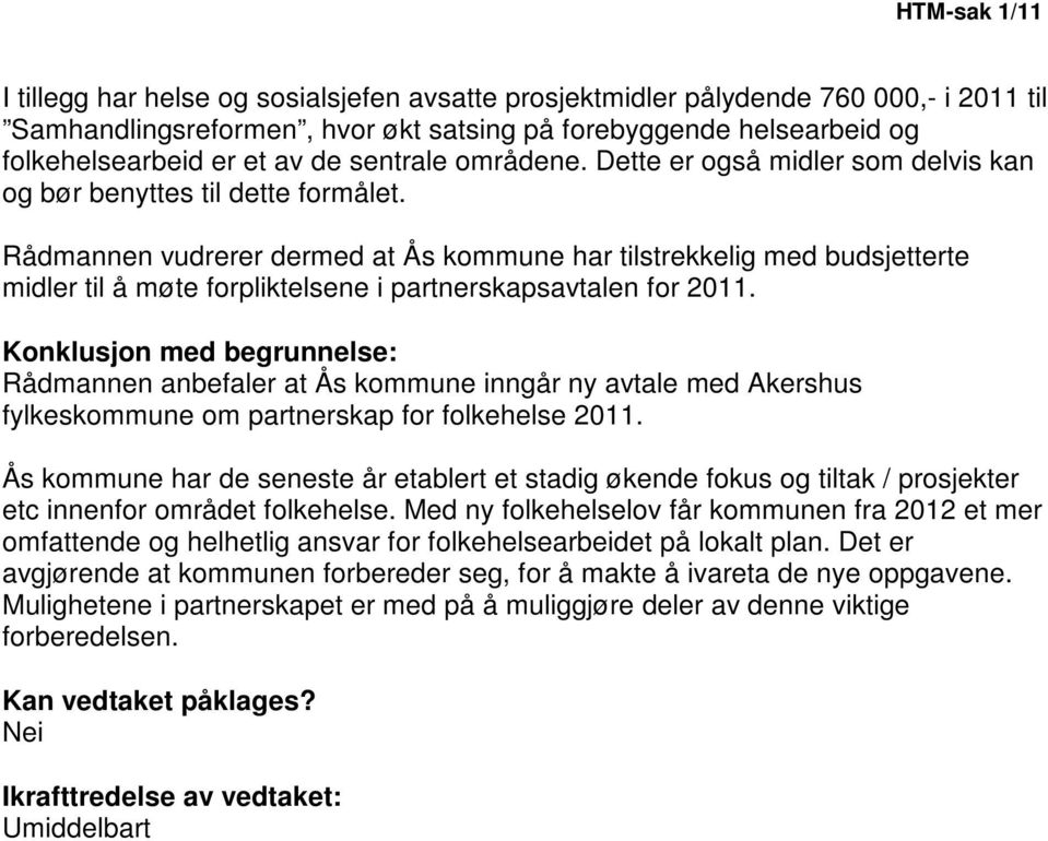 Rådmannen vudrerer dermed at Ås kommune har tilstrekkelig med budsjetterte midler til å møte forpliktelsene i partnerskapsavtalen for 2011.