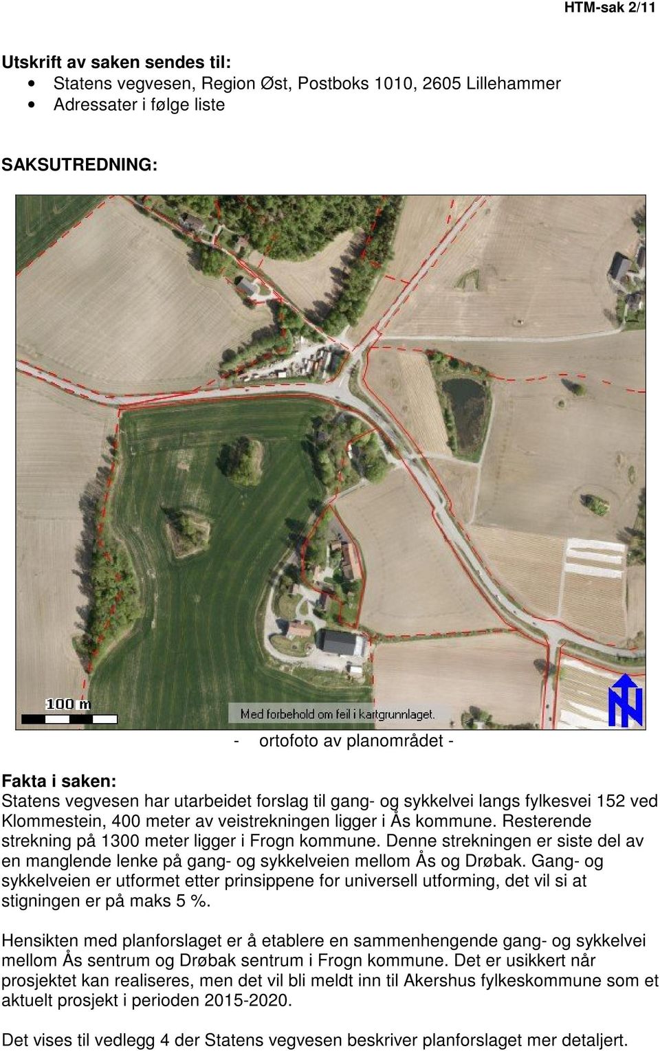 Denne strekningen er siste del av en manglende lenke på gang- og sykkelveien mellom Ås og Drøbak.