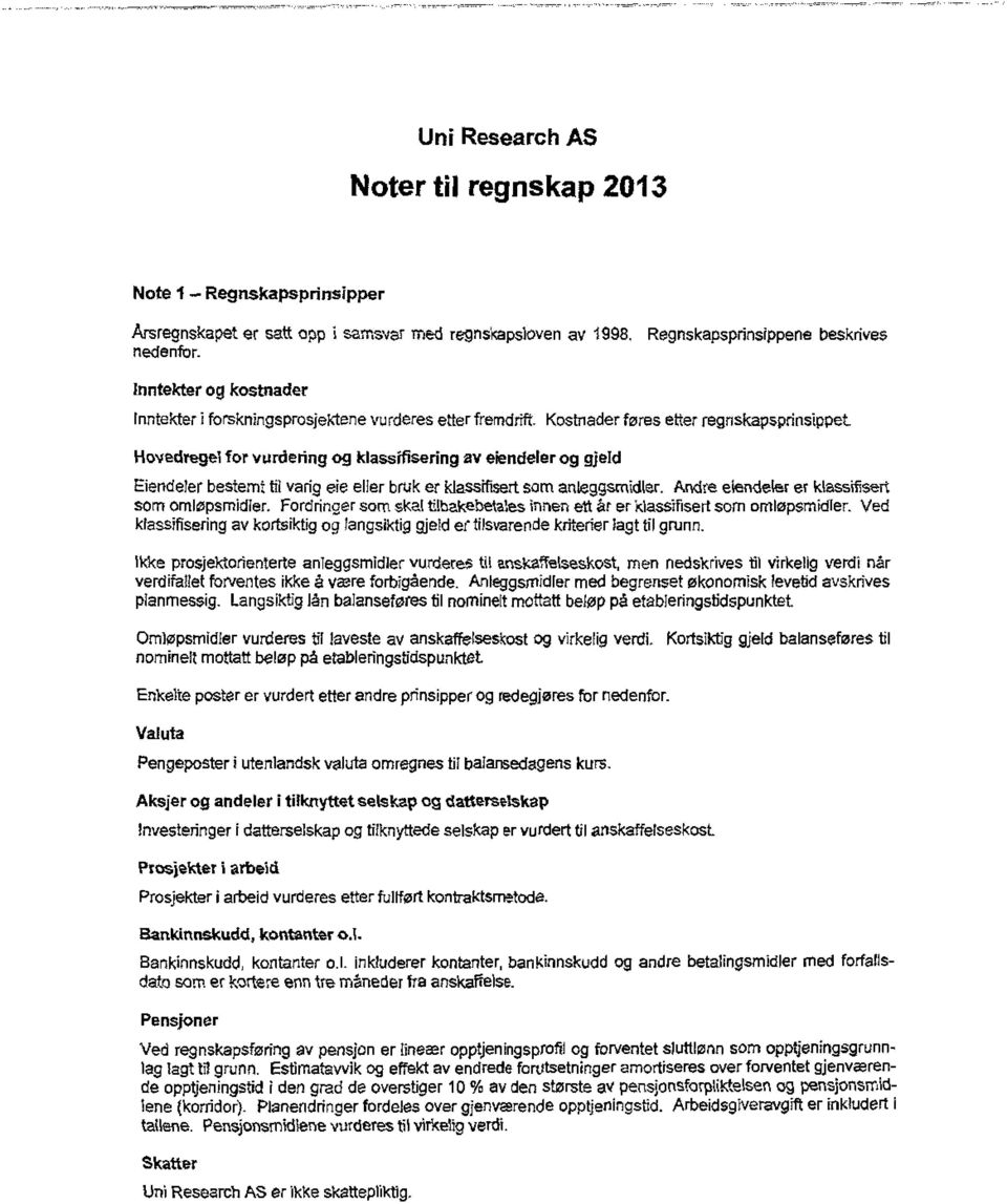 Kostnader føres etter regnskapsprinsippet Hovedregel for vurdering og klasaifisering av eiendeler og gjeld Eiendeler bestemt til varig eie eller bruk er klassifisert sam anleggsmidler.