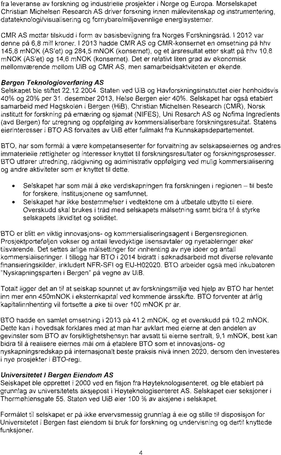 CMR AS mottar filskudd form av basisbevrigning fra Norges Forskningsrad, I 2012 var denne på 6,8 mill kroner.