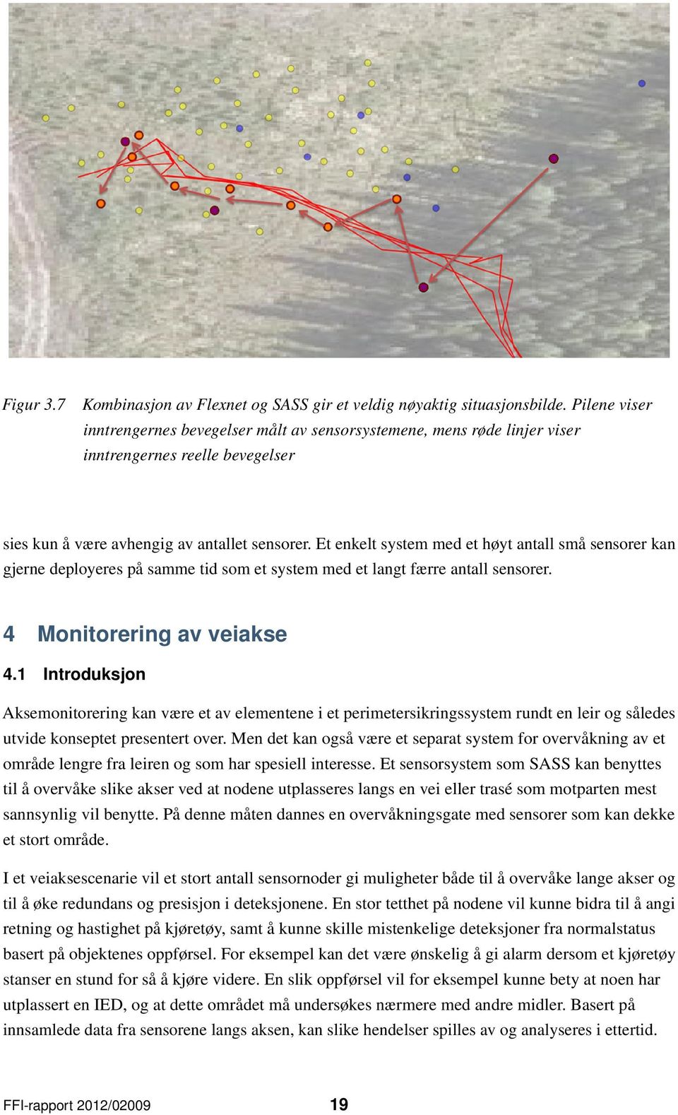 Et enkelt system med et høyt antall små sensorer kan gjerne deployeres på samme tid som et system med et langt færre antall sensorer. 4 Monitorering av veiakse 4.