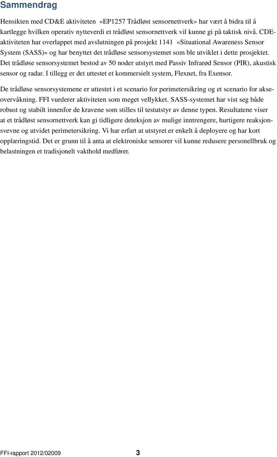 Det trådløse sensorsystemet bestod av 50 noder utstyrt med Passiv Infrarød Sensor (PIR), akustisk sensor og radar. I tillegg er det uttestet et kommersielt system, Flexnet, fra Exensor.