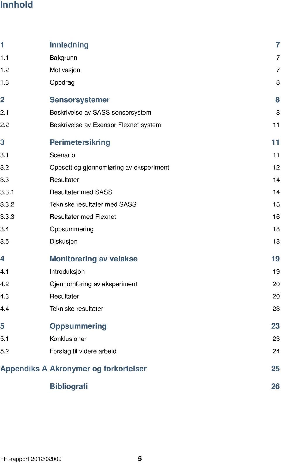 3.2 Tekniske resultater med SASS 15 3.3.3 Resultater med Flexnet 16 3.4 Oppsummering 18 3.5 Diskusjon 18 4 Monitorering av veiakse 19 4.1 Introduksjon 19 4.