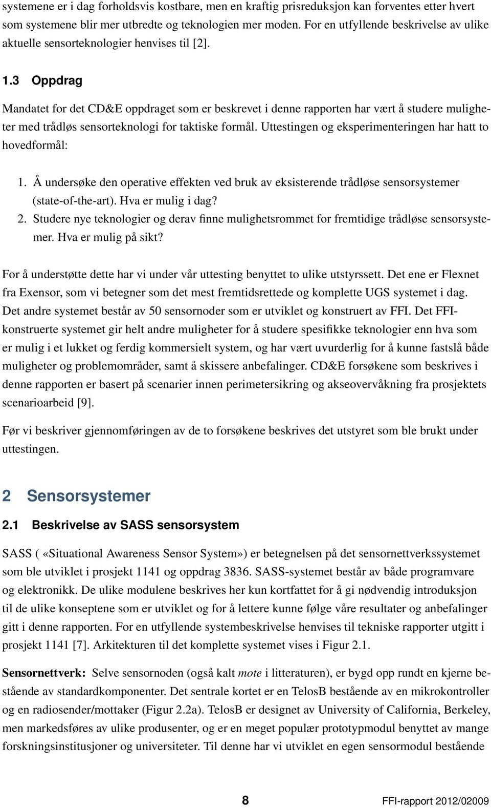 3 Oppdrag Mandatet for det CD&E oppdraget som er beskrevet i denne rapporten har vært å studere muligheter med trådløs sensorteknologi for taktiske formål.