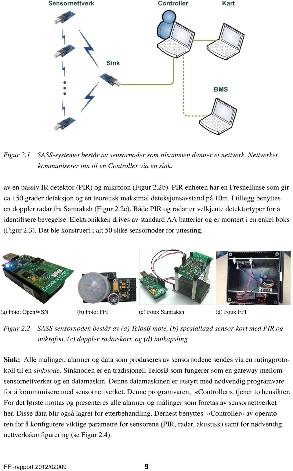 Både PIR og radar er velkjente detektortyper for å identifisere bevegelse. Elektronikken drives av standard AA batterier og er montert i en enkel boks (Figur 2.3).