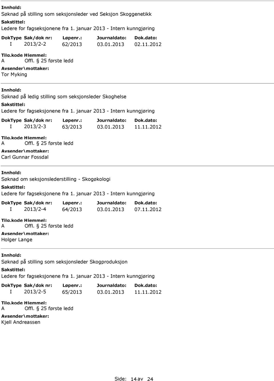 11.2012 Søknad om seksjonslederstilling - Skogøkologi Ledere for fagseksjonene fra 1. januar 2013 - ntern kunngjøring 2013/2-4 64/2013 Holger Lange 07.11.2012 Søknad på stilling som seksjonsleder Skogproduksjon Ledere for fagseksjonene fra 1.