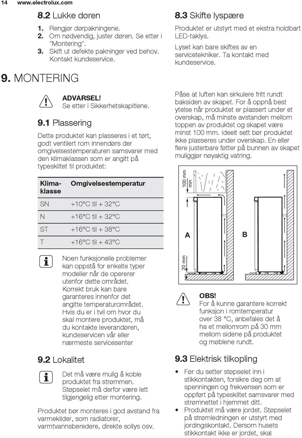 1 Plassering Dette produktet kan plasseres i et tørt, godt ventilert rom innendørs der omgivelsestemperaturen samsvarer med den klimaklassen som er angitt på typeskiltet til produktet: Klimaklasse