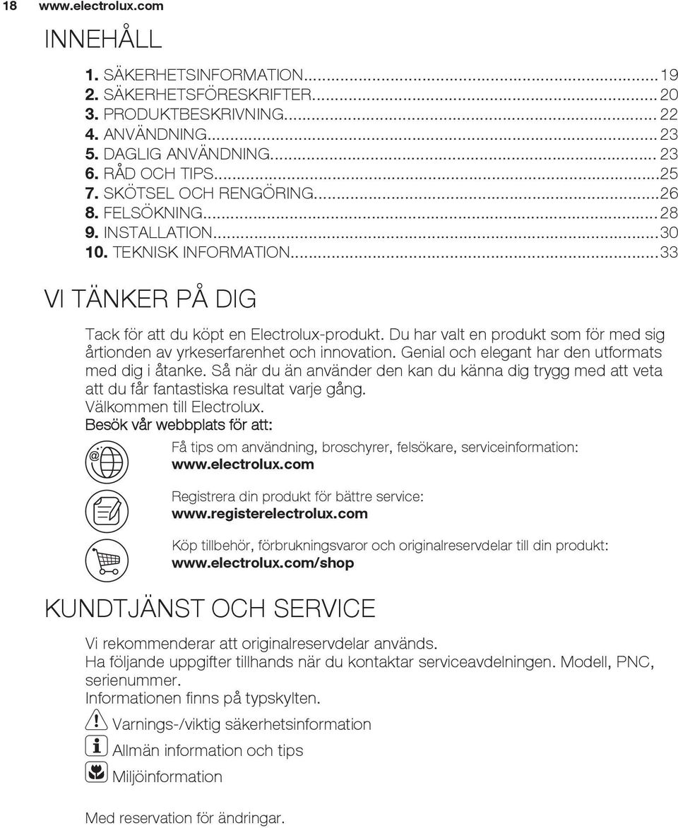 Du har valt en produkt som för med sig årtionden av yrkeserfarenhet och innovation. Genial och elegant har den utformats med dig i åtanke.