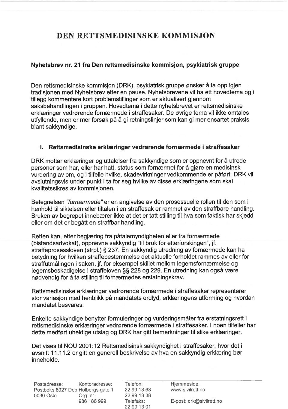 Nyhetsbrevene vil ha ett hovedtema og i tillegg kommentere kort problemstillinger som er aktualisert gjennom saksbehandlingen i gruppen.