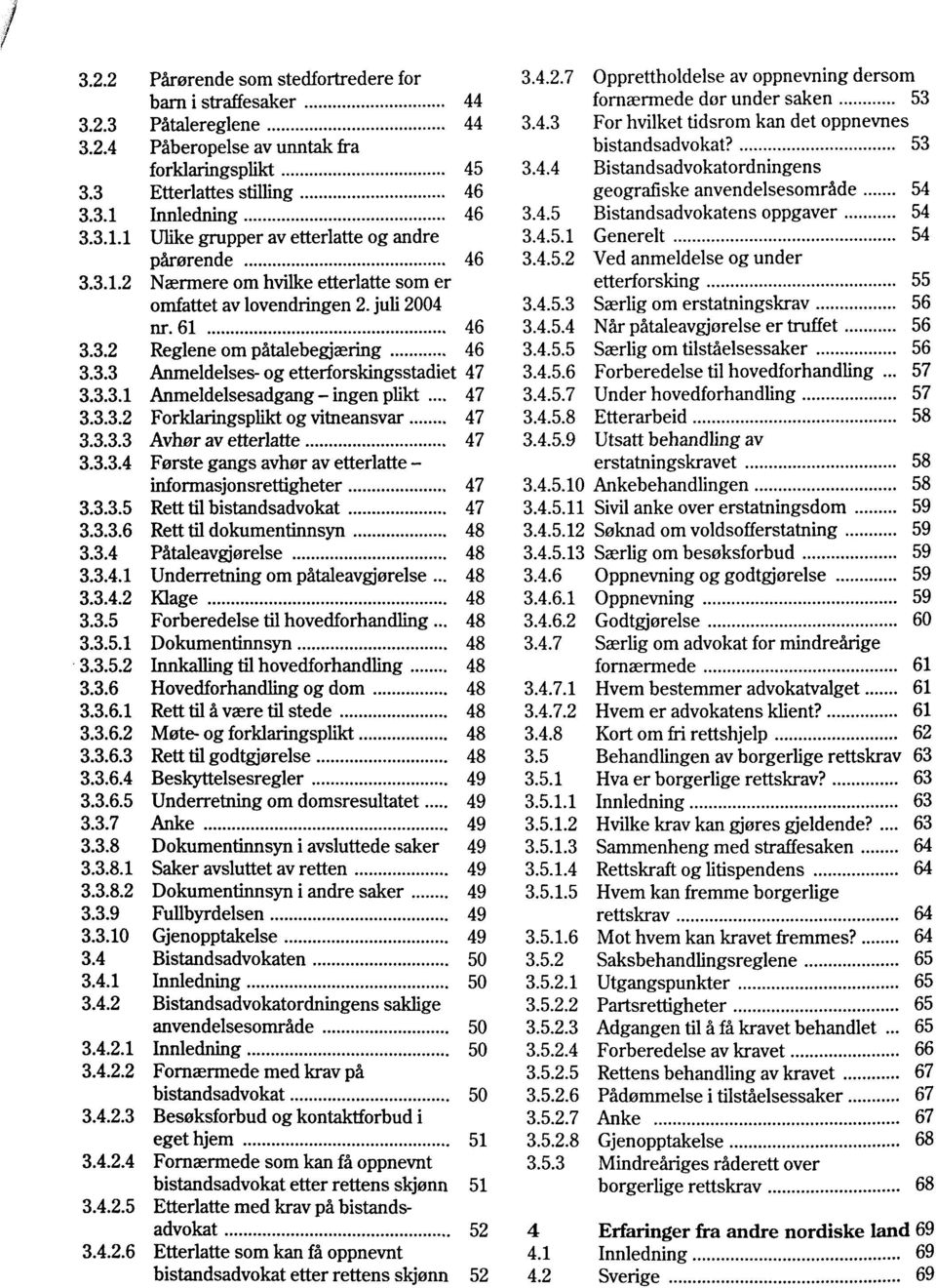 4.5.5 3.3.3 Anmeldelses- og etterforskingsstadiet 47 3.4.5.6 3.3.3.1 Anmeldelsesadgang-ingenplikt... 47 3.4.5.7 3.3.3.2 Forklaringsplikt og vitneansvar 47 3.4.5.8 3.3.3.3 Avhor av etterlatte 47 3.4.5.9 3.