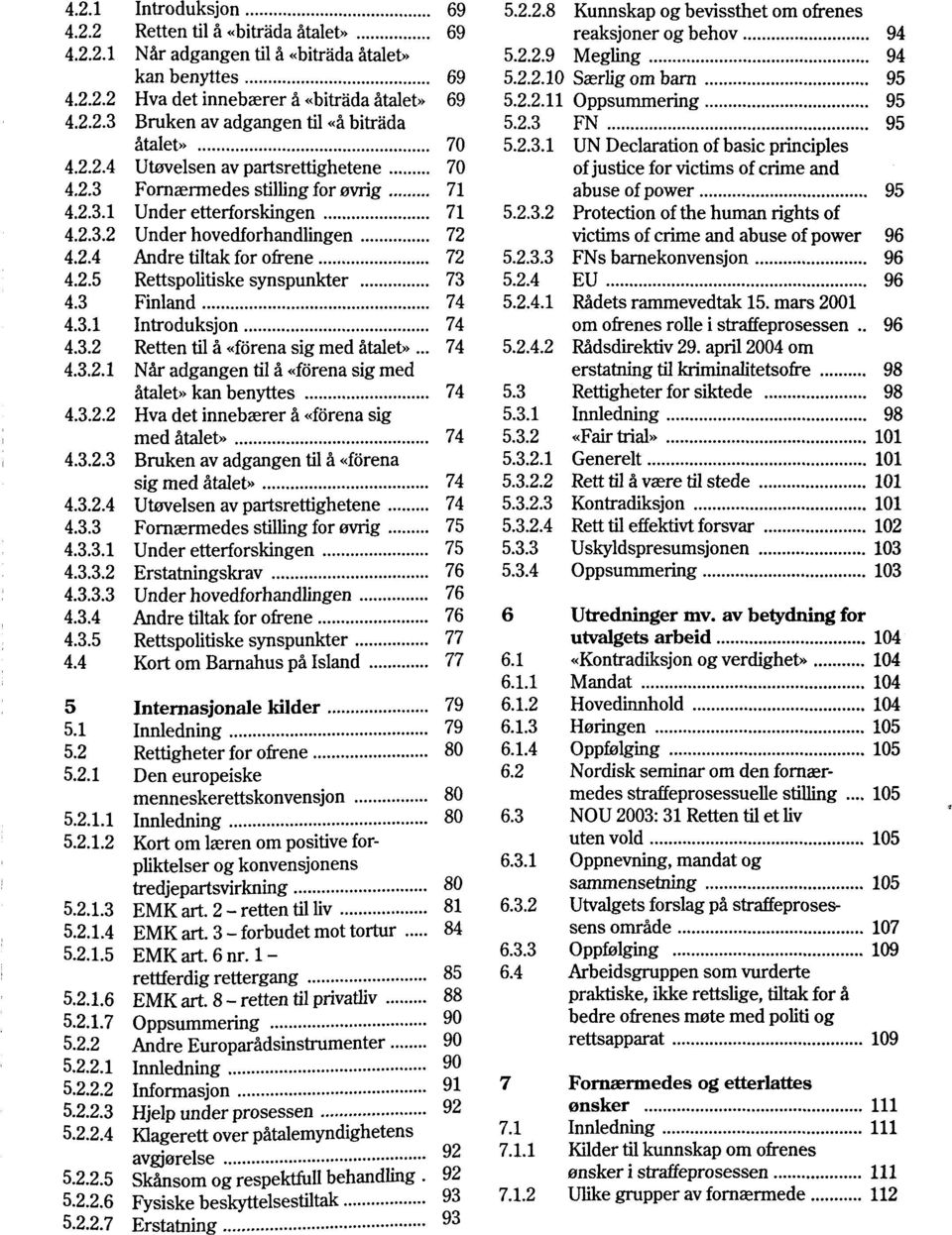 3 Finland 74 4.3.1 Introduksjon 74 4.3.2 Retten til a «forena sig med atalet»... 74 4.3.2.1 Nar adgangen til a «forena sig med atalet» kan benyttes 74 4.3.2.2 Hva det innebaerer a «fbrena sig med atalet» 74 4.