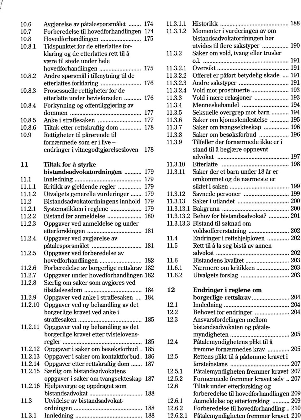 8.3 Prosessuelle rettigheter for de etterlatte under bevisforselen 176 10.8.4 Forkynning og offentliggjoring av dommen 177 10.8.5 Anke i straffesaken 177 10.8.6 Tiltak etter rettskraftig dom 178 10.