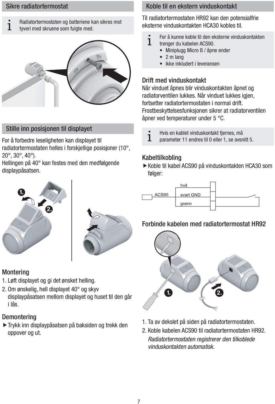 Koble tl en ekstern vnduskontakt Tl radatortermostaten HR92 kan den potensalfre eksterne vnduskontakten HCA3 kobles tl. For å kunne koble tl den eksterne vnduskontakten trenger du kabelen ACS9.