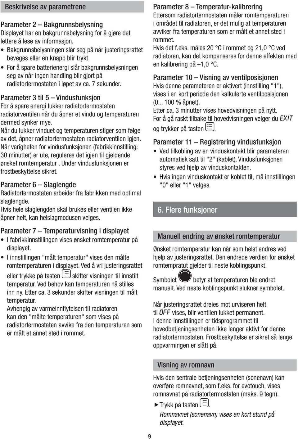 For å spare batterenerg slår bakgrunnsbelysnngen seg av når ngen handlng blr gjort på radatortermostaten løpet av ca. 7 sekunder.