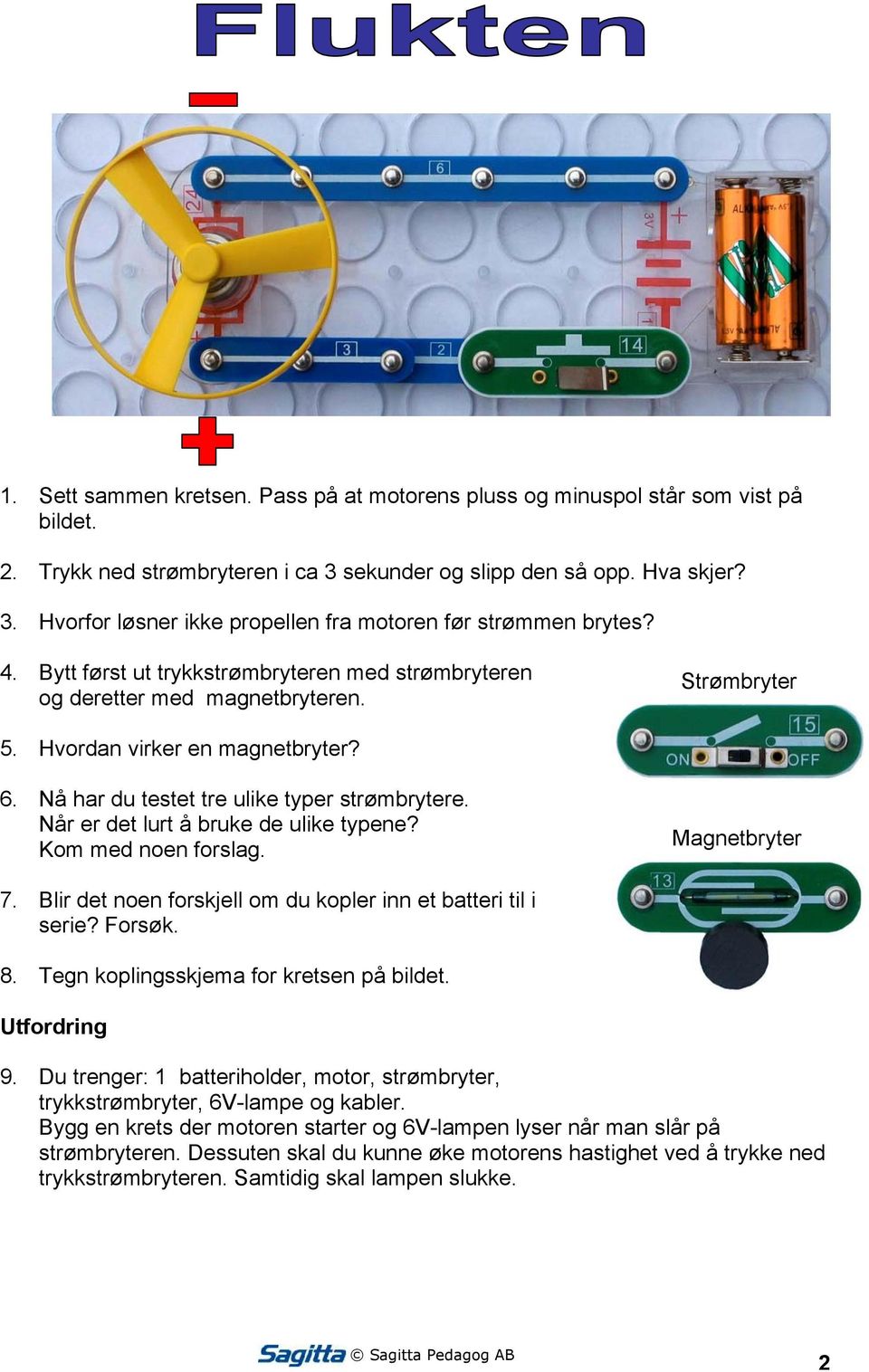 Når er det lurt å bruke de ulike typene? Kom med noen forslag. Magnetbryter 7. Blir det noen forskjell om du kopler inn et batteri til i serie? Forsøk. 8. Tegn koplingsskjema for kretsen på bildet. 9.