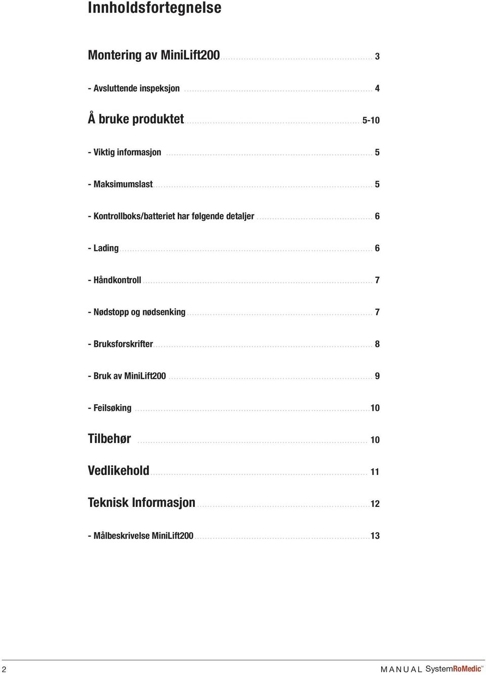 .. 6 - Håndkontroll... 7 - Nødstopp og nødsenking... 7 - Bruksforskrifter... 8 - Bruk av MiniLift200.