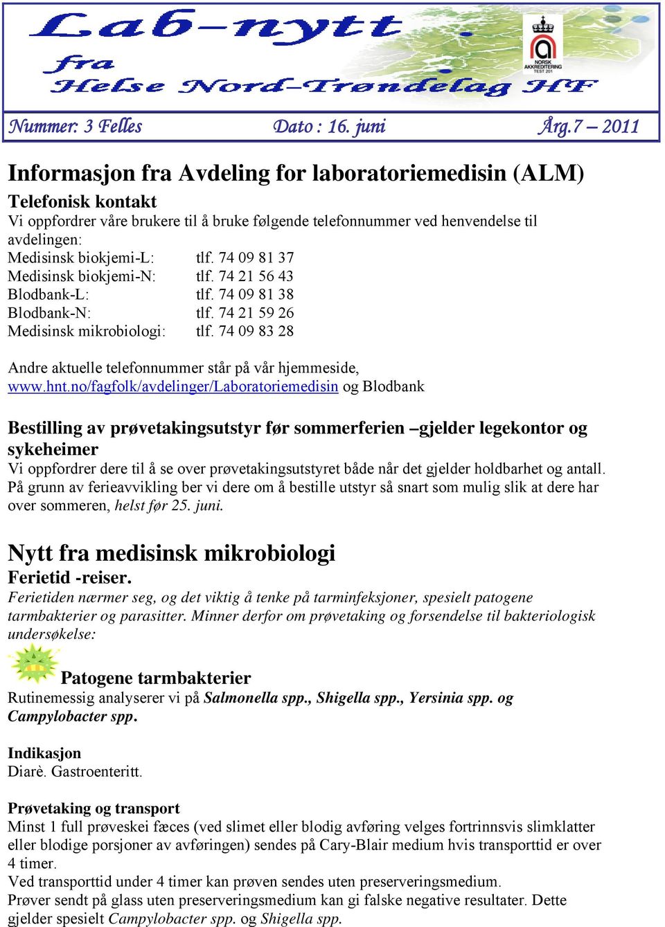 74 09 81 37 Medisinsk biokjemi-n: tlf. 74 21 56 43 Blodbank-L: tlf. 74 09 81 38 Blodbank-N: tlf. 74 21 59 26 Medisinsk mikrobiologi: tlf.