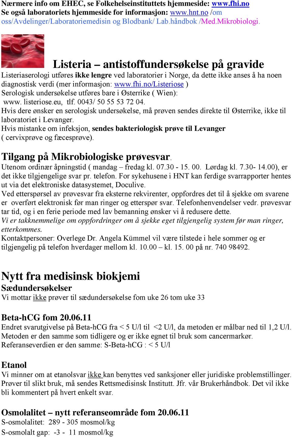 no/listeriose ) Serologisk undersøkelse utføres bare i Østerrike ( Wien): www. listeriose.eu, tlf. 0043/ 50 55 53 72 04.