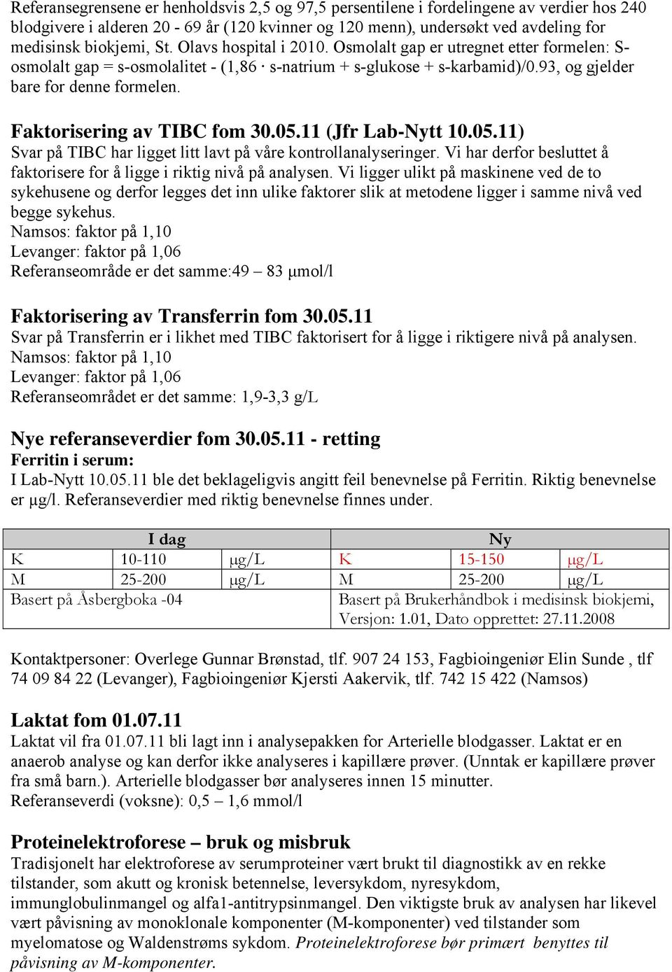 Faktorisering av TIBC fom 30.05.11 (Jfr Lab-Nytt 10.05.11) Svar på TIBC har ligget litt lavt på våre kontrollanalyseringer. Vi har derfor besluttet å faktorisere for å ligge i riktig nivå på analysen.