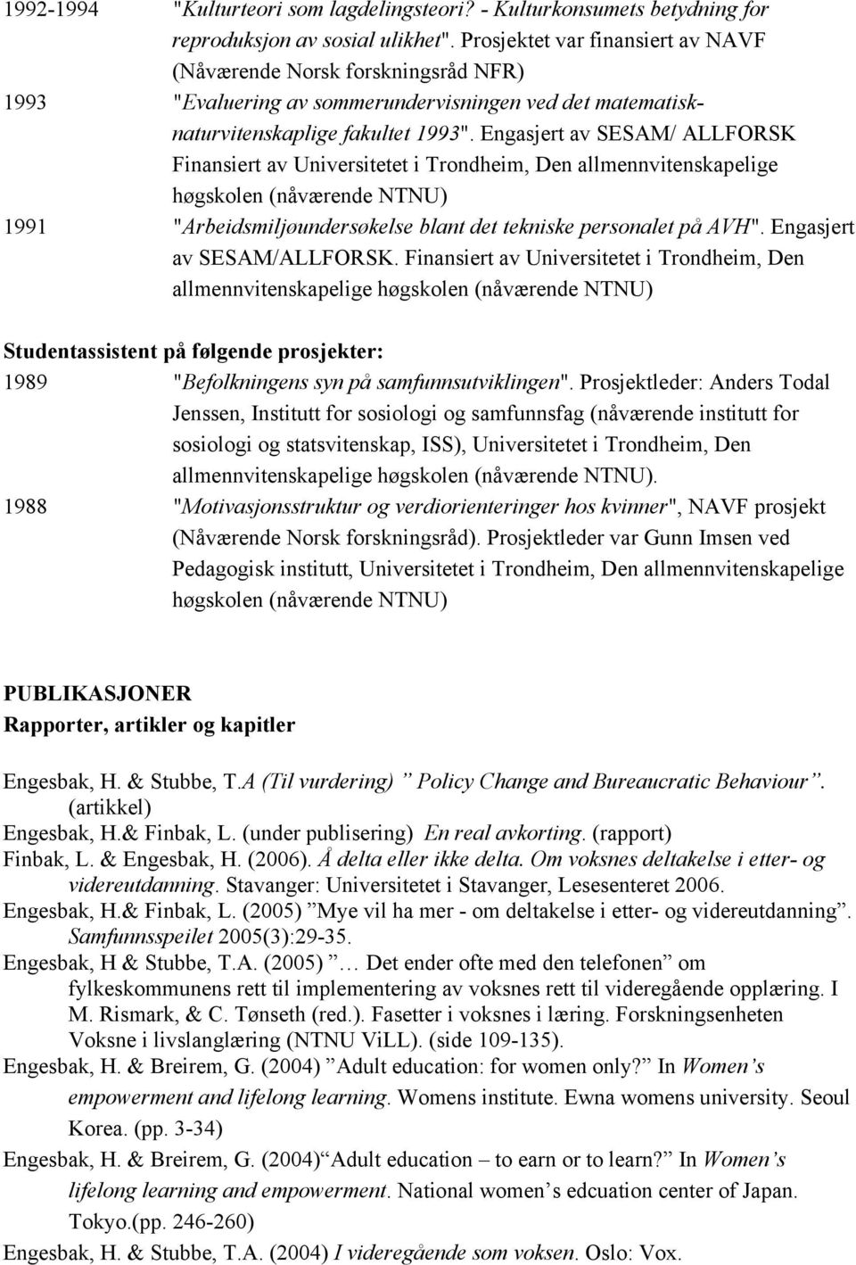 Engasjert av SESAM/ ALLFORSK Finansiert av Universitetet i Trondheim, Den allmennvitenskapelige høgskolen (nåværende NTNU) 1991 "Arbeidsmiljøundersøkelse blant det tekniske personalet på AVH".