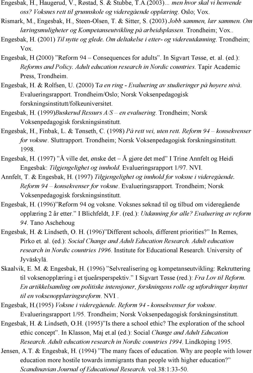 Om deltakelse i etter- og videreutdanning. Trondheim; Vox. Engesbak, H (2000) Reform 94 Consequences for adults. In Sigvart Tøsse, et. al. (ed.): Reforms and Policy.