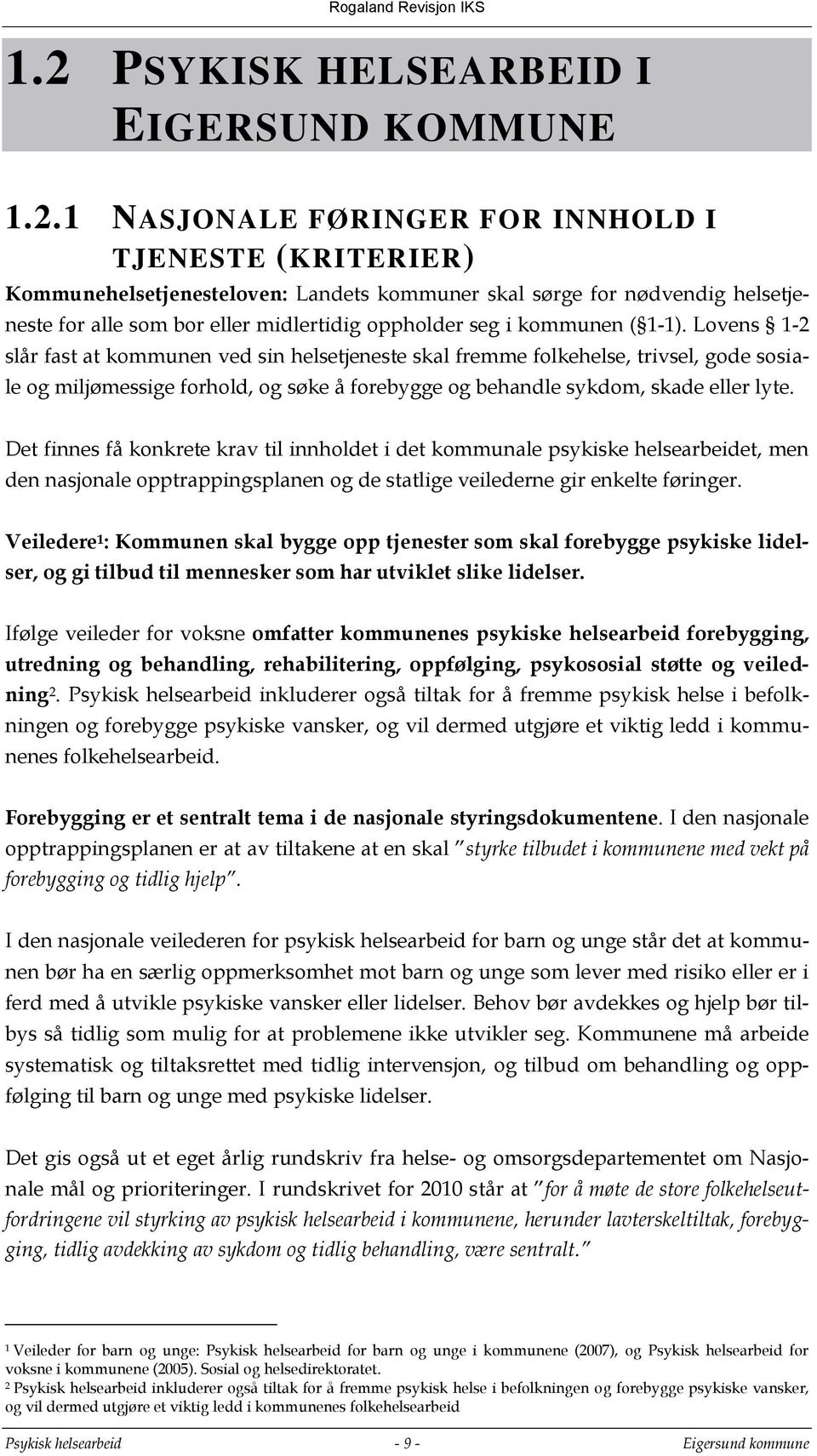 Lovens 1-2 slår fast at kommunen ved sin helsetjeneste skal fremme folkehelse, trivsel, gode sosiale og miljømessige forhold, og søke å forebygge og behandle sykdom, skade eller lyte.