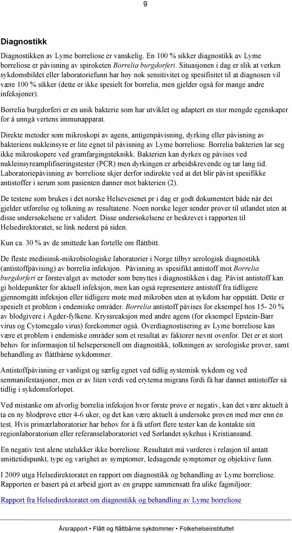 gjelder også for mange andre infeksjoner). Borrelia burgdorferi er en unik bakterie som har utviklet og adaptert en stor mengde egenskaper for å unngå vertens immunapparat.