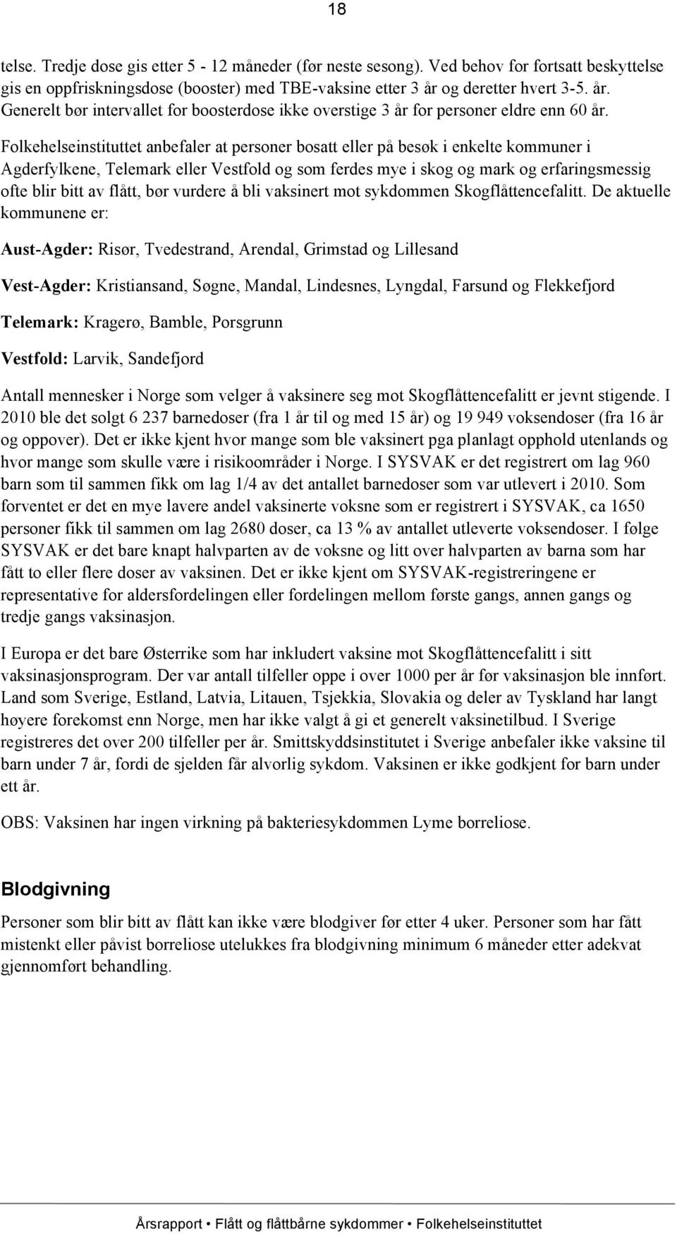 Folkehelseinstituttet anbefaler at personer bosatt eller på besøk i enkelte kommuner i Agderfylkene, Telemark eller Vestfold og som ferdes mye i skog og mark og erfaringsmessig ofte blir bitt av